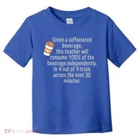 Given A Caffeinated Beverage This Teacher Will Consume Toddler T-Shirt thumb 0