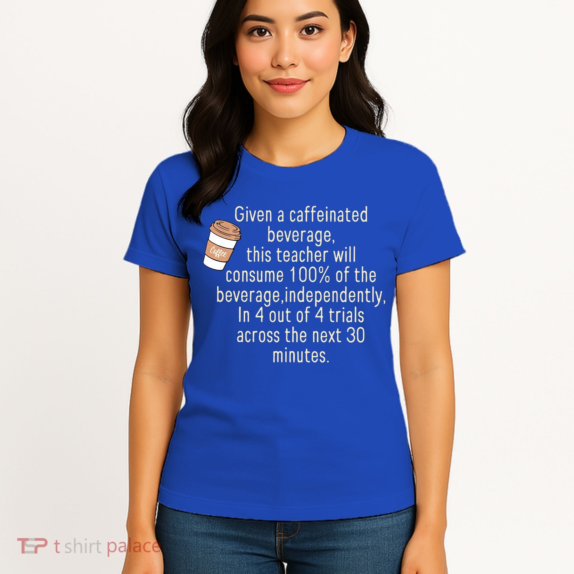 Given A Caffeinated Beverage This Teacher Will Consume Women's T-Shirt