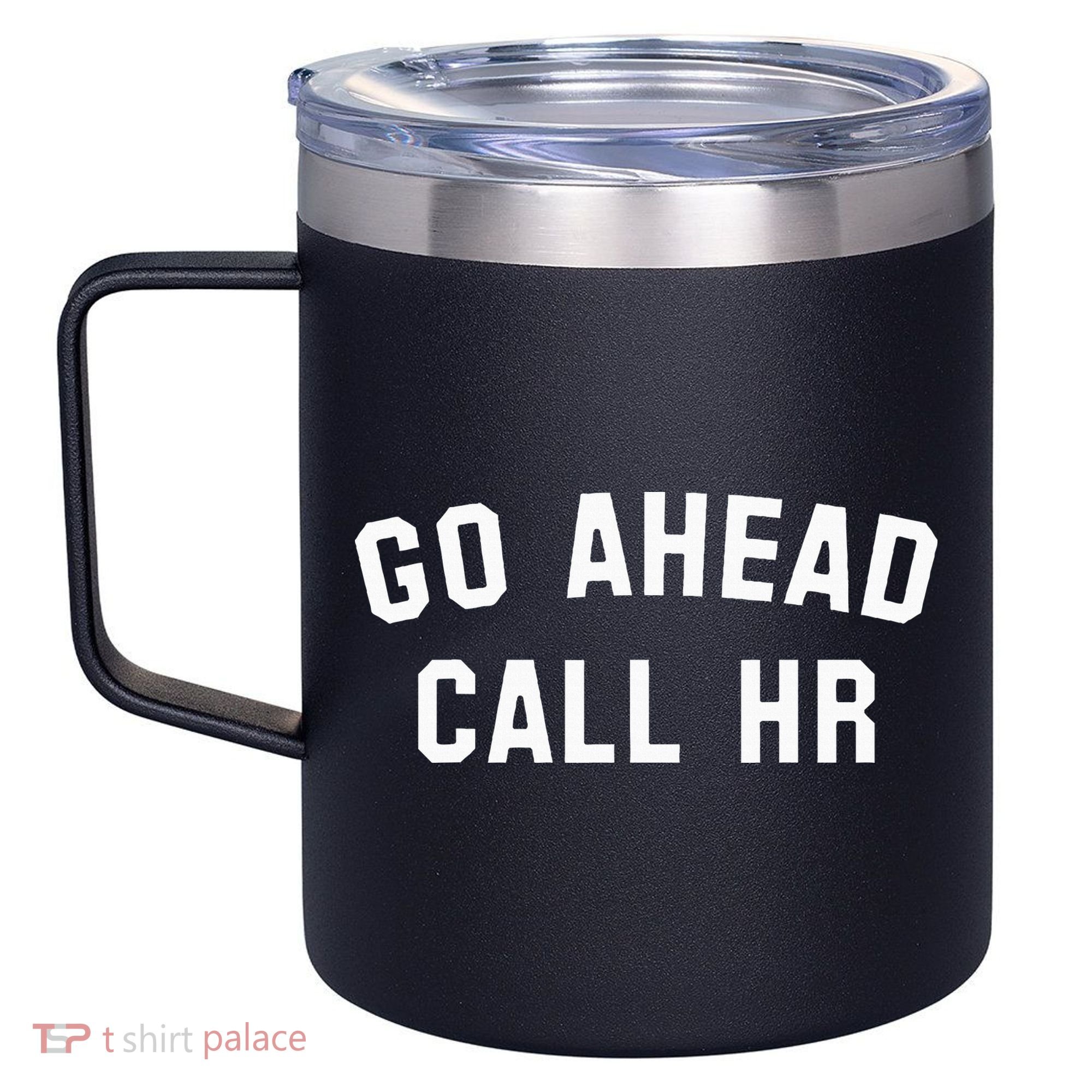 Go Ahead Call Hr! Joking Fun Hr 12oz Stainless Steel Coffee Mug