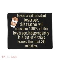 Given A Caffeinated Beverage This Teacher Will Consume Mousepad thumb 0