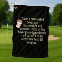 Given A Caffeinated Beverage This Teacher Will Consume Golf Towel thumb 1