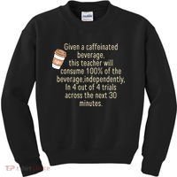 Given A Caffeinated Beverage This Teacher Will Consume Kids Sweatshirt thumb 0