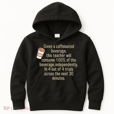 Given A Caffeinated Beverage This Teacher Will Consume Kids Hoodie