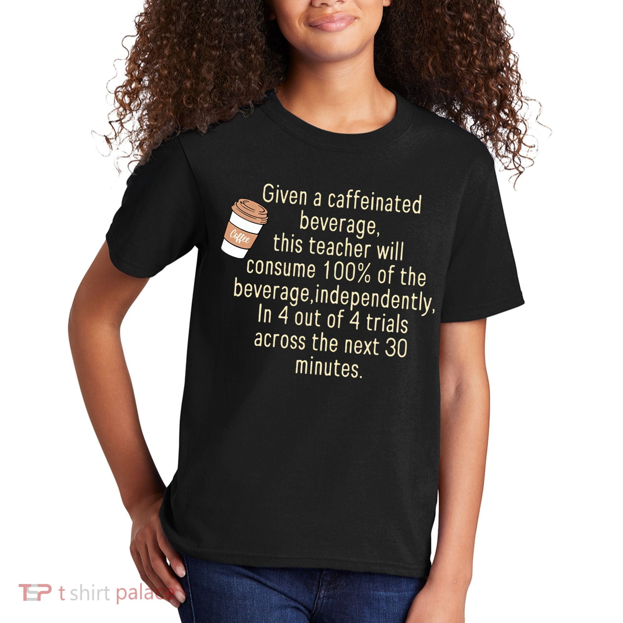 Given A Caffeinated Beverage This Teacher Will Consume Kids T-Shirt