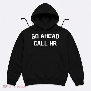 Go Ahead Call Hr Hoodie