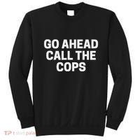 Go Ahead Call The Cops Funny Police Sweatshirt thumb 0