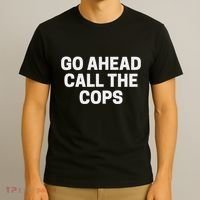 Go Ahead Call The Cops Funny Police T-Shirt thumb 3