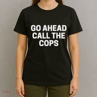 Go Ahead Call The Cops Funny Police T-Shirt thumb 4