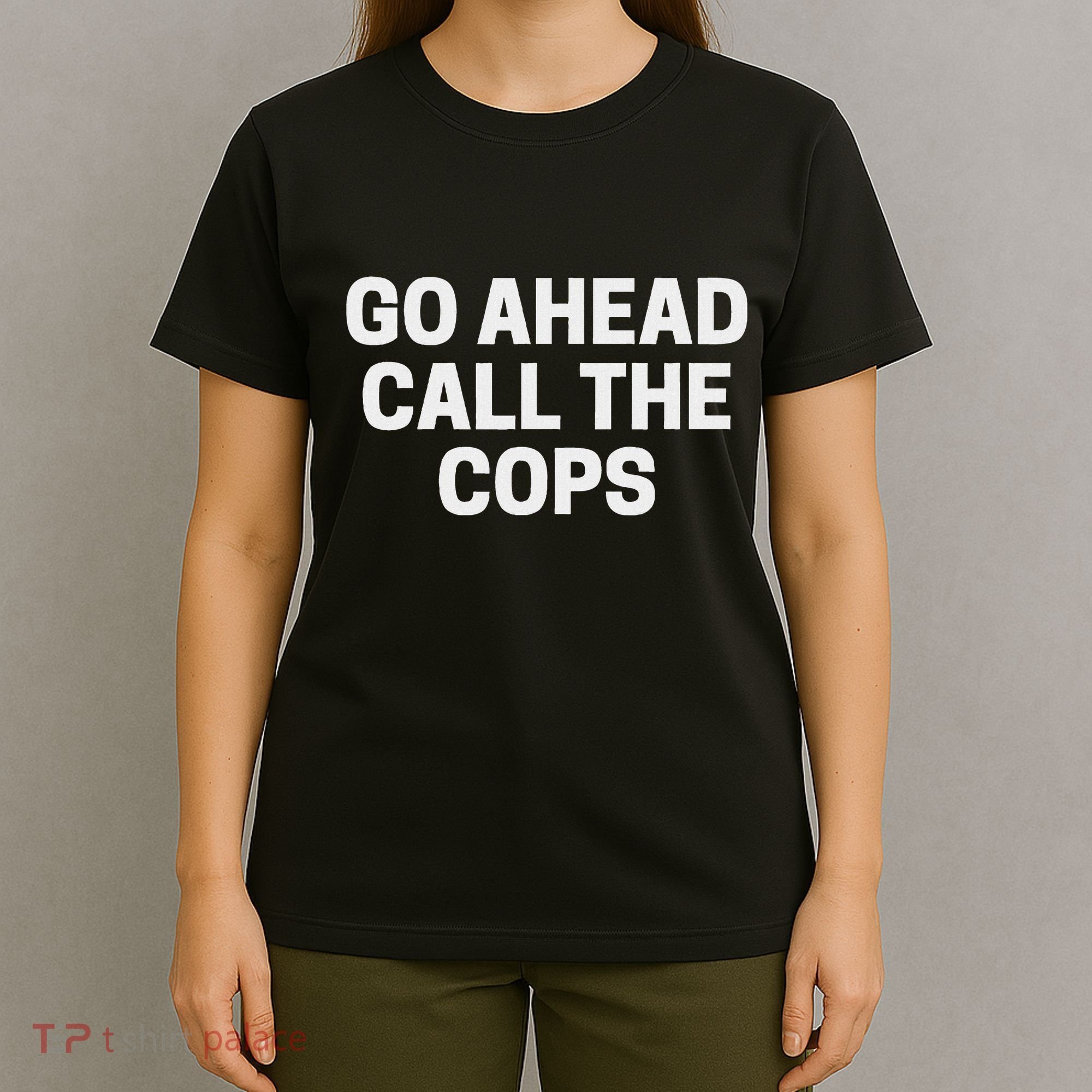 Go Ahead Call The Cops Funny Police T-Shirt