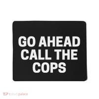 Go Ahead Call The Cops Funny Police Mousepad thumb 0