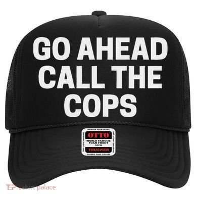 Go Ahead Call The Cops Funny Police Hat