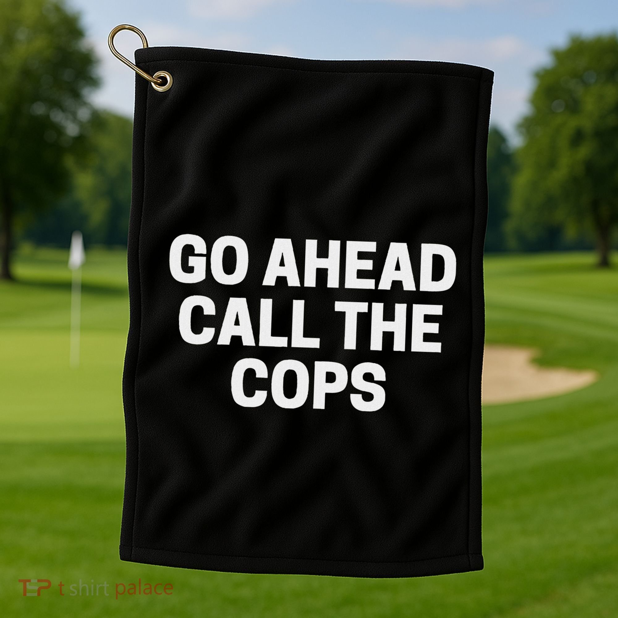Go Ahead Call The Cops Funny Police Golf Towel