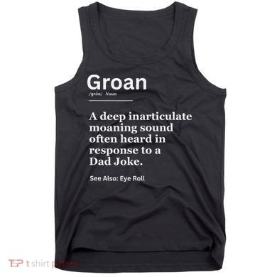 Groan A Deep Inarticulate Moaning Sound Heard After Dad Tank Top
