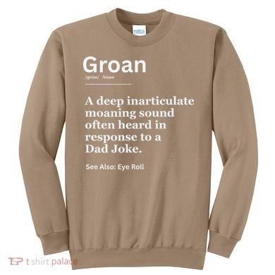 Groan A Deep Inarticulate Moaning Sound Heard After Dad Sweatshirt