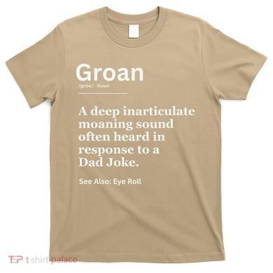 Groan A Deep Inarticulate Moaning Sound Heard After Dad T-Shirt