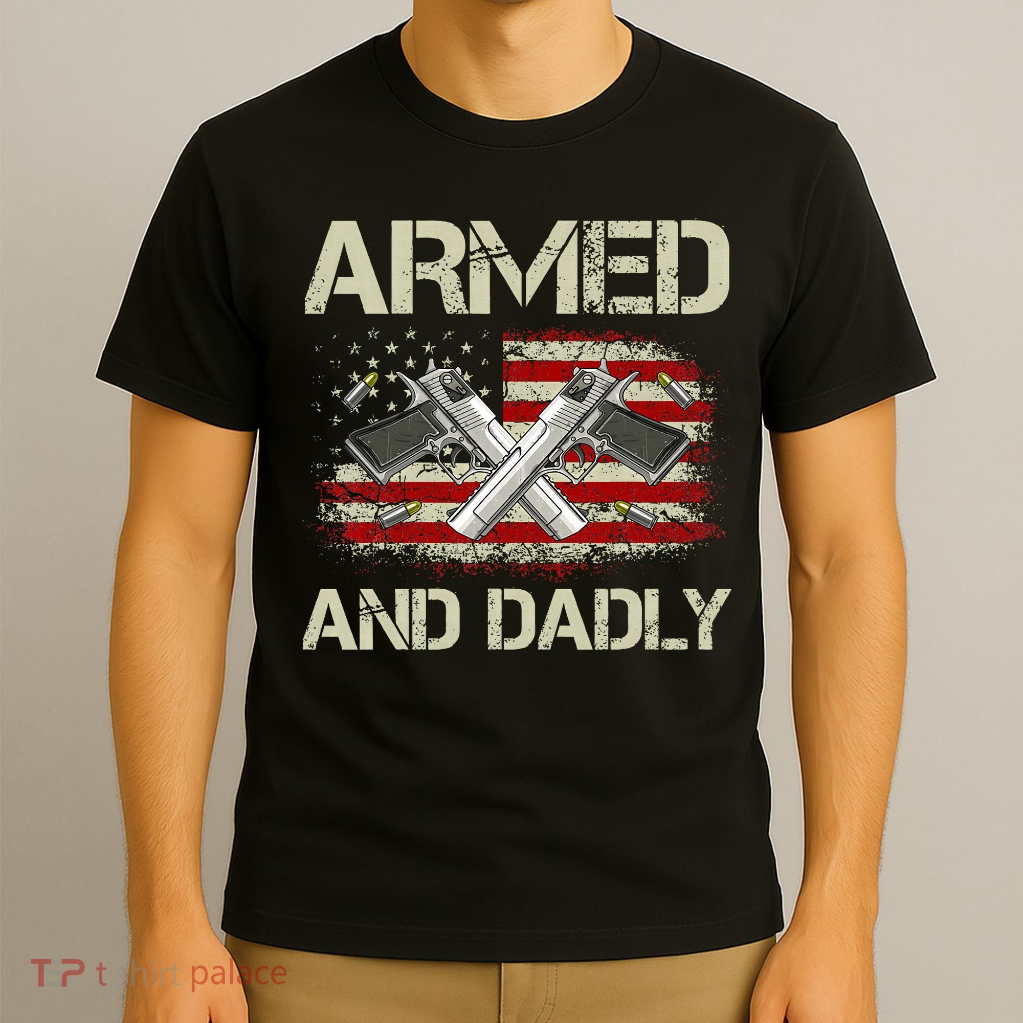 Gun American Flag Armed And Dadly Funny Deadly Fathers Day T-Shirt