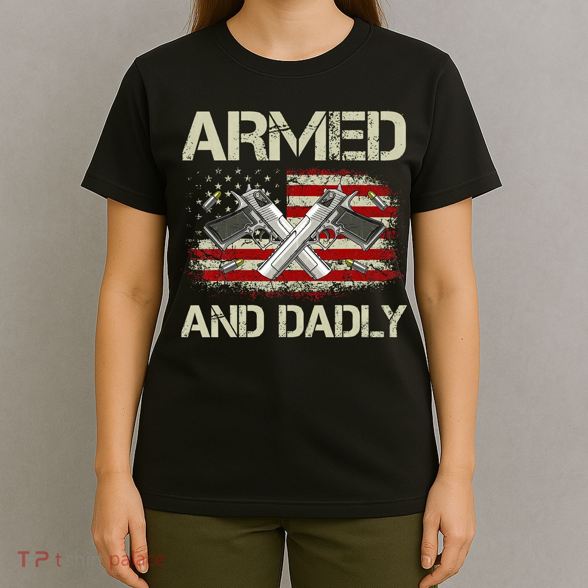 Gun American Flag Armed And Dadly Funny Deadly Fathers Day T-Shirt