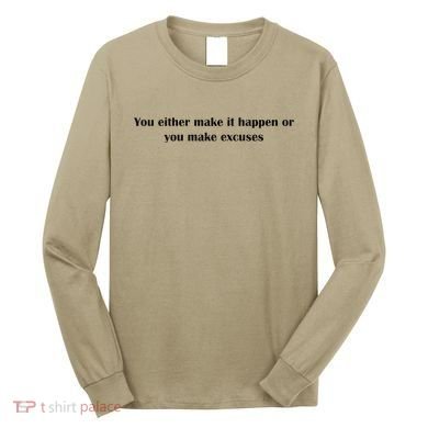 Get After It Make It Happen Or Make Excuses Long Sleeve Shirt