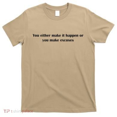 Get After It Make It Happen Or Make Excuses T-Shirt