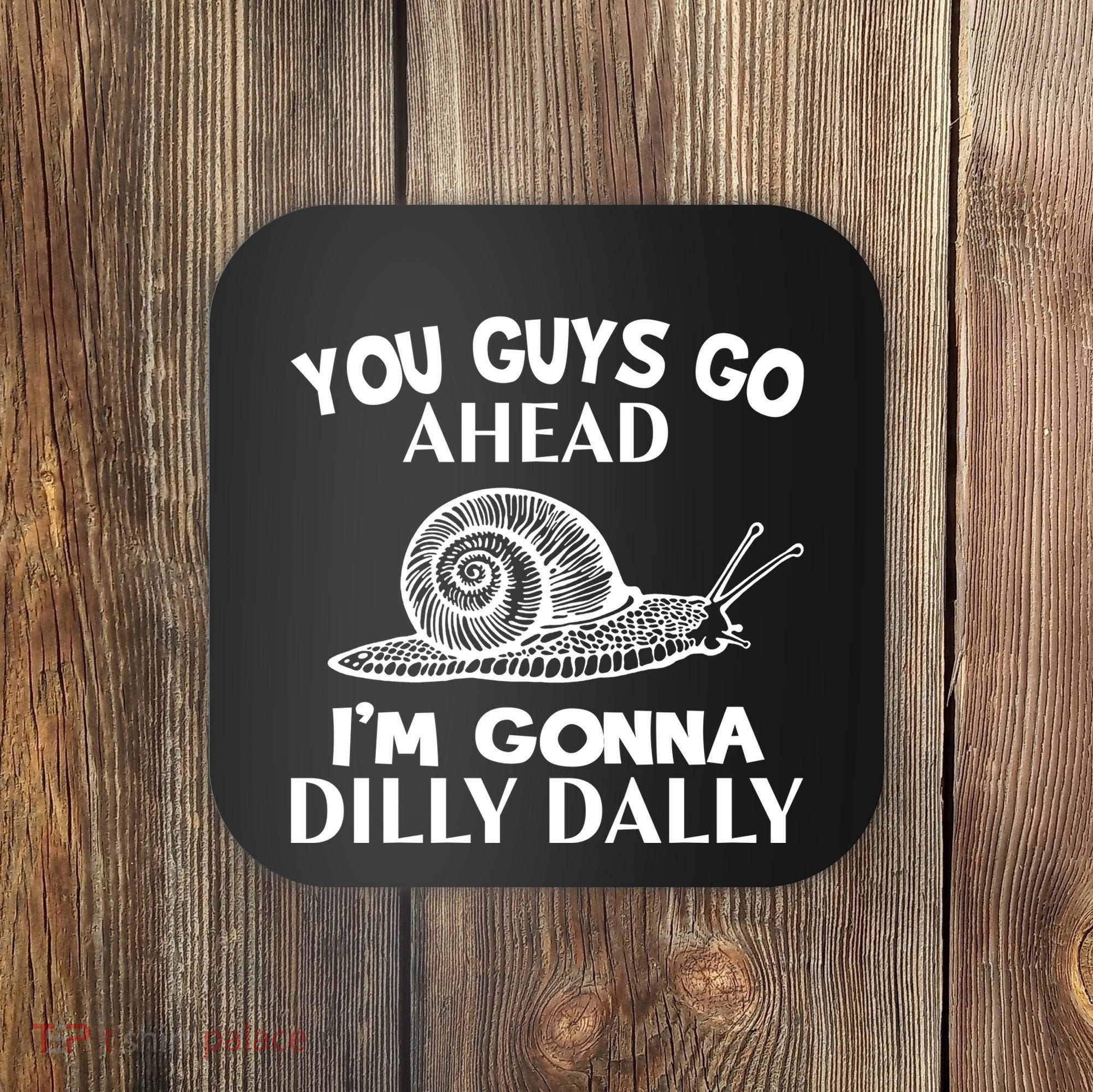 Go Ahead I Am Gonna Dilly Dall Funny Snail Minimalistic Coaster