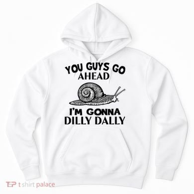Go Ahead I Am Gonna Dilly Dall Funny Snail Minimalistic Hoodie