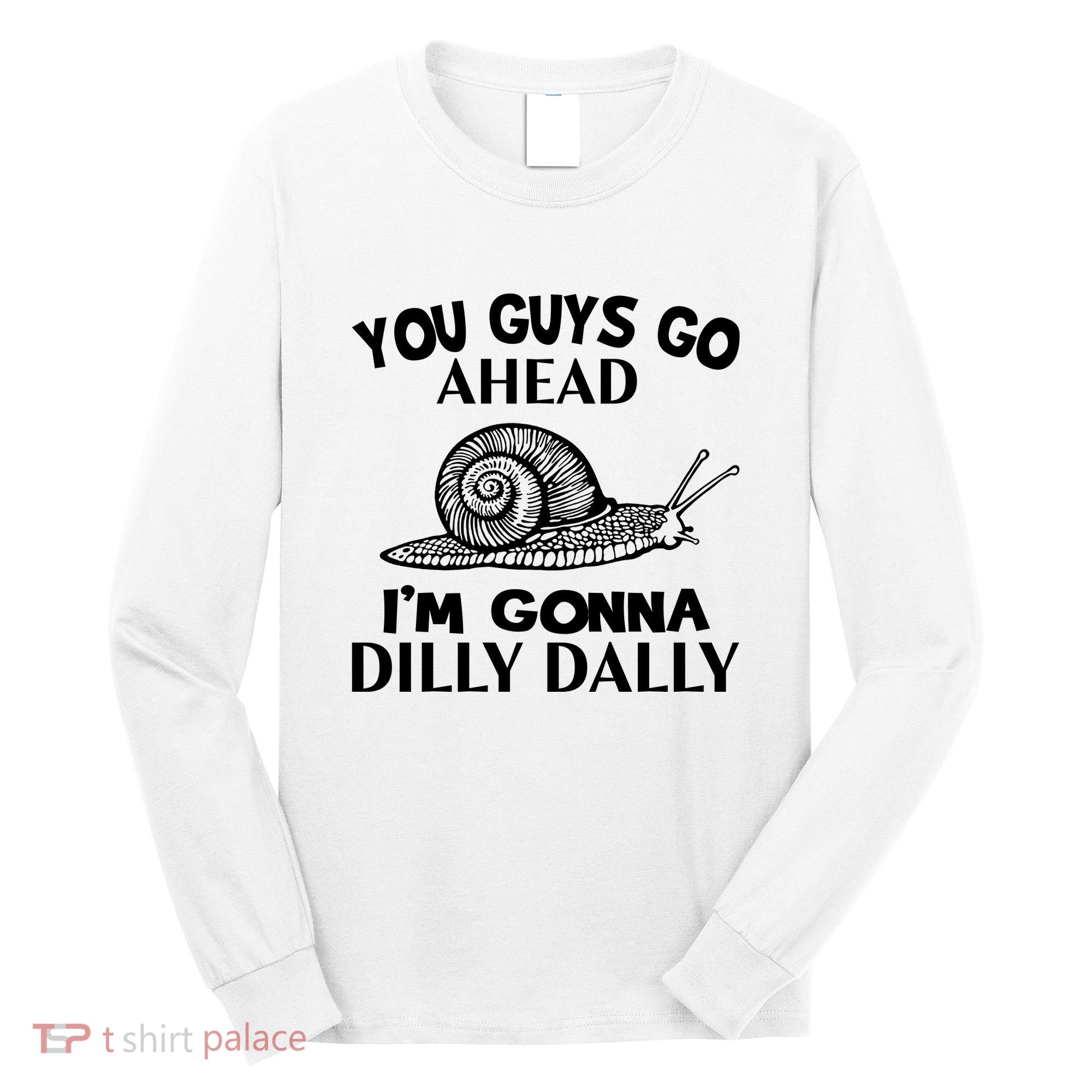 Go Ahead I Am Gonna Dilly Dall Funny Snail Minimalistic Long Sleeve Shirt