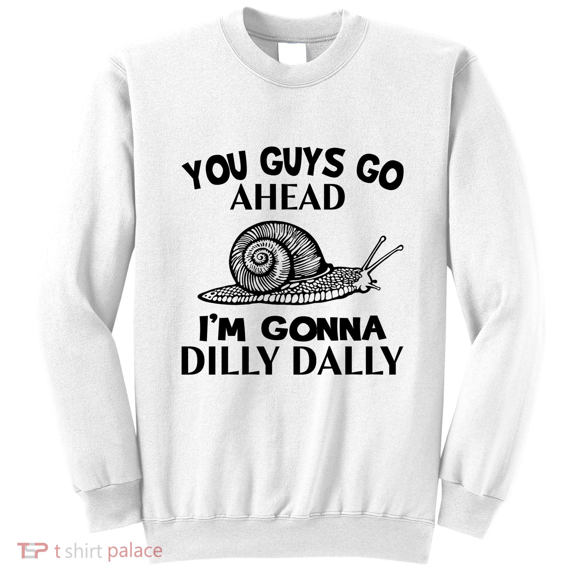 Go Ahead I Am Gonna Dilly Dall Funny Snail Minimalistic Sweatshirt