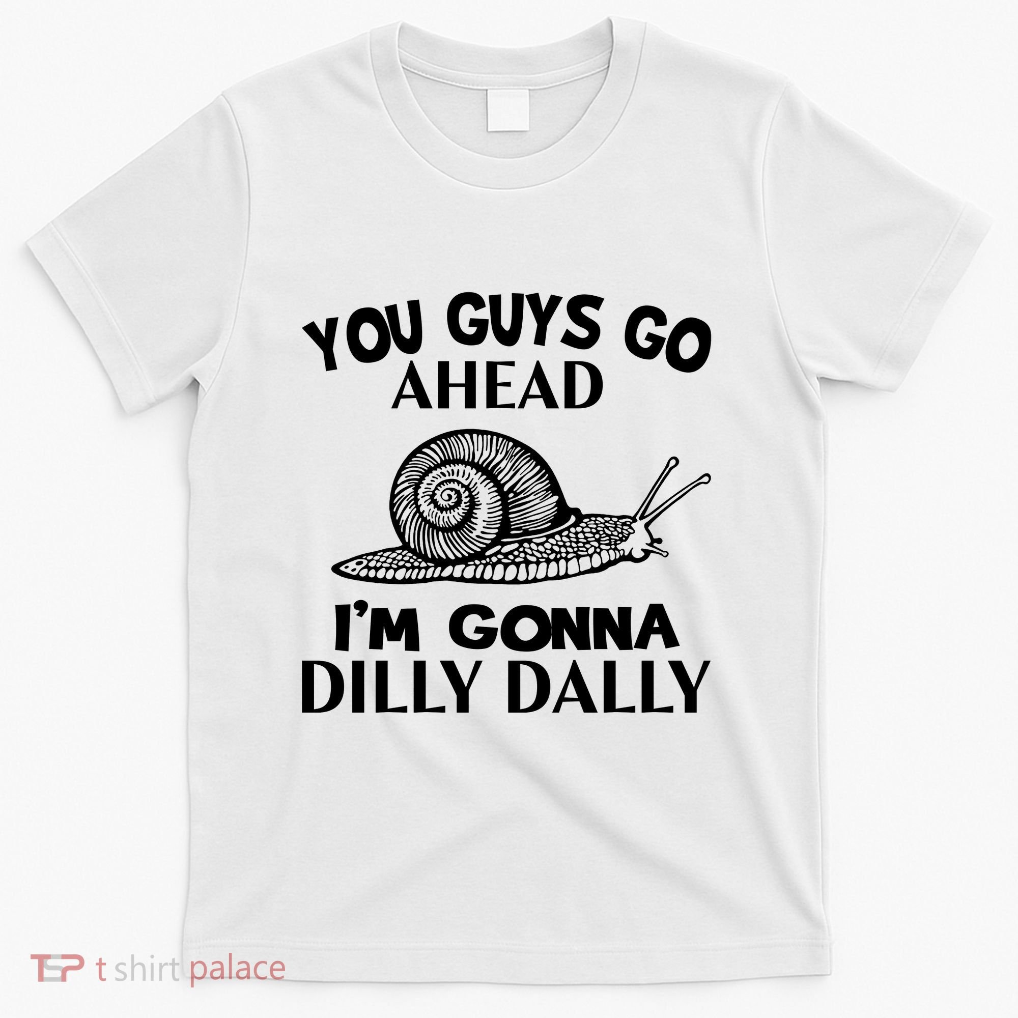 Go Ahead I Am Gonna Dilly Dall Funny Snail Minimalistic T-Shirt