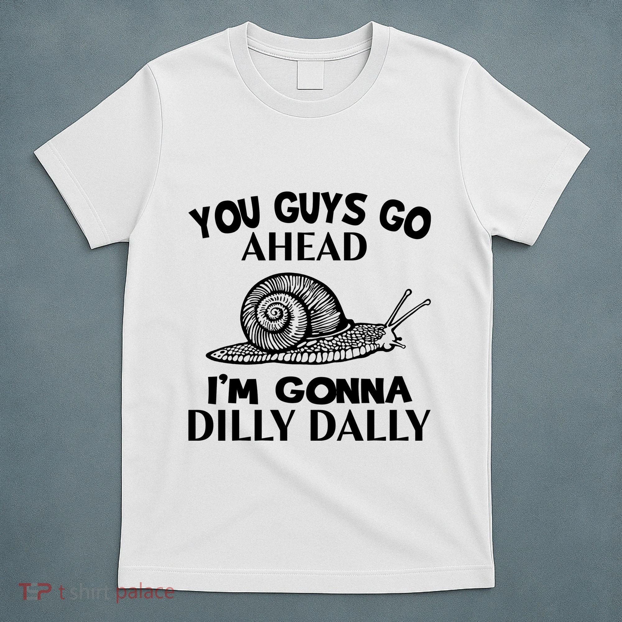Go Ahead I Am Gonna Dilly Dall Funny Snail Minimalistic T-Shirt
