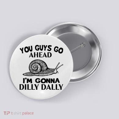 Go Ahead I Am Gonna Dilly Dall Funny Snail Minimalistic Button