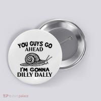 Go Ahead I Am Gonna Dilly Dall Funny Snail Minimalistic Button thumb 0