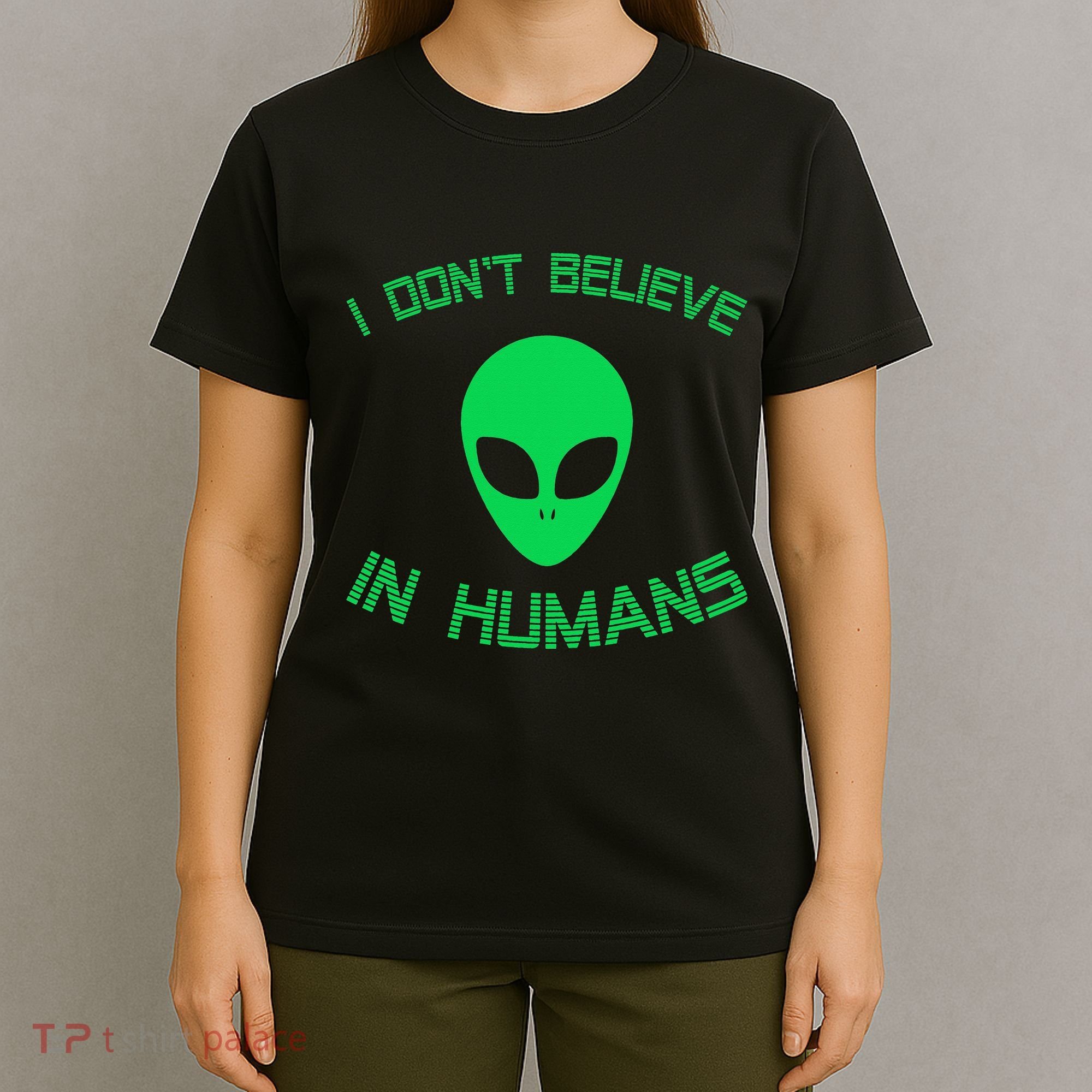 Green Alien I Dont Believe in Humans Funny Alien UFO Believe T-Shirt