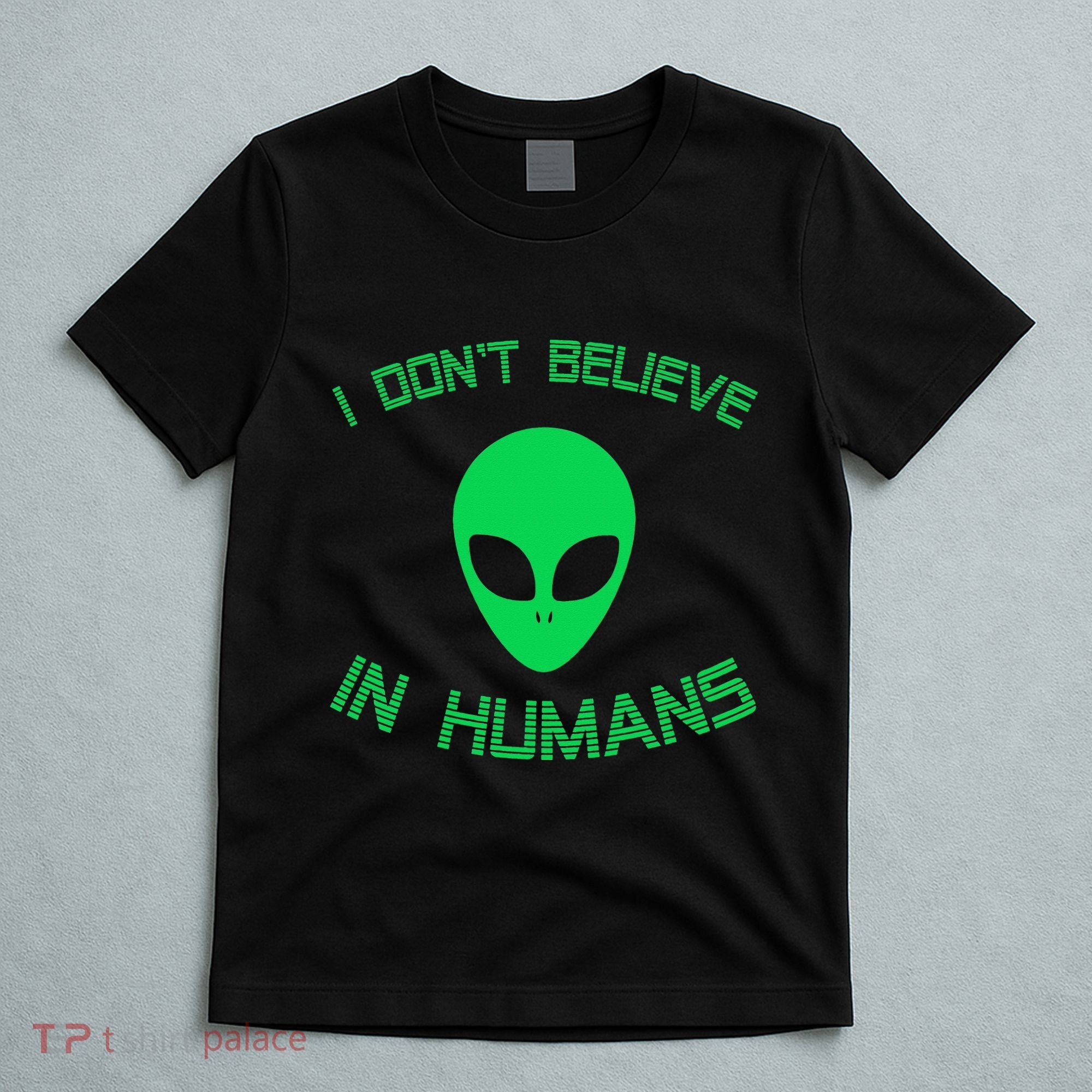 Green Alien I Dont Believe in Humans Funny Alien UFO Believe T-Shirt