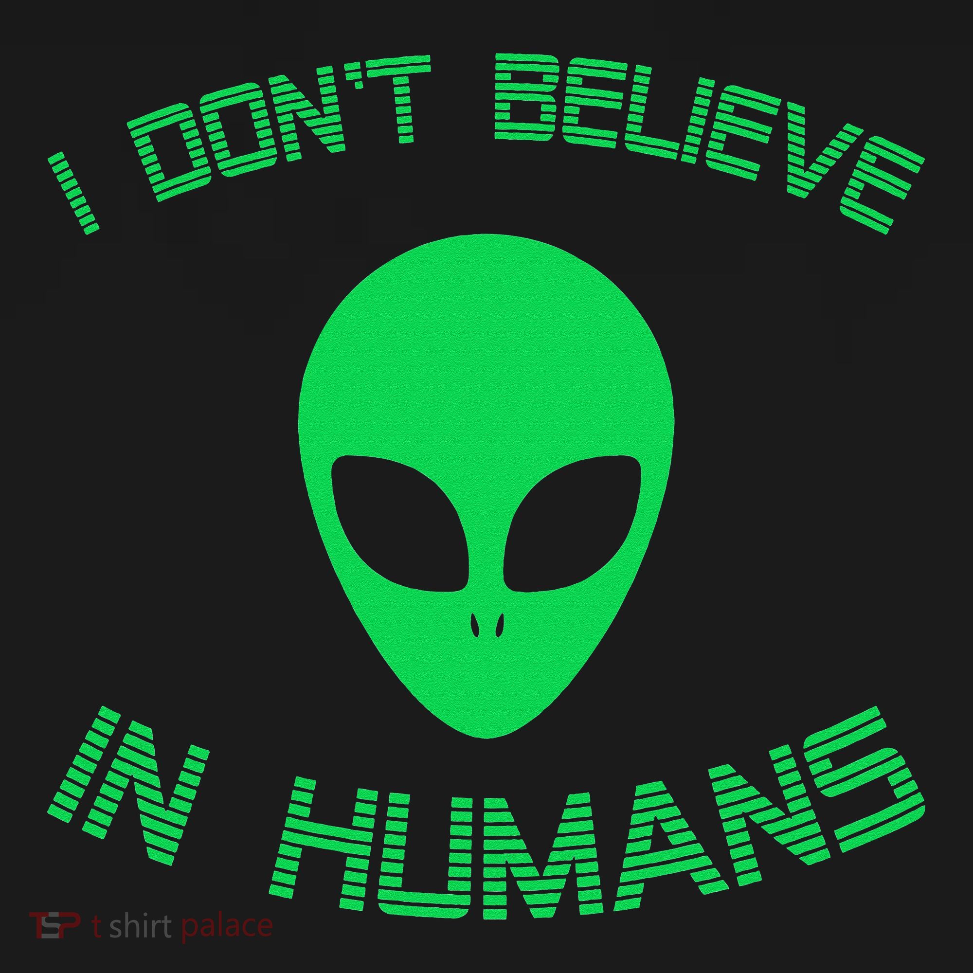 Green Alien I Dont Believe in Humans Funny Alien UFO Believe T-Shirt