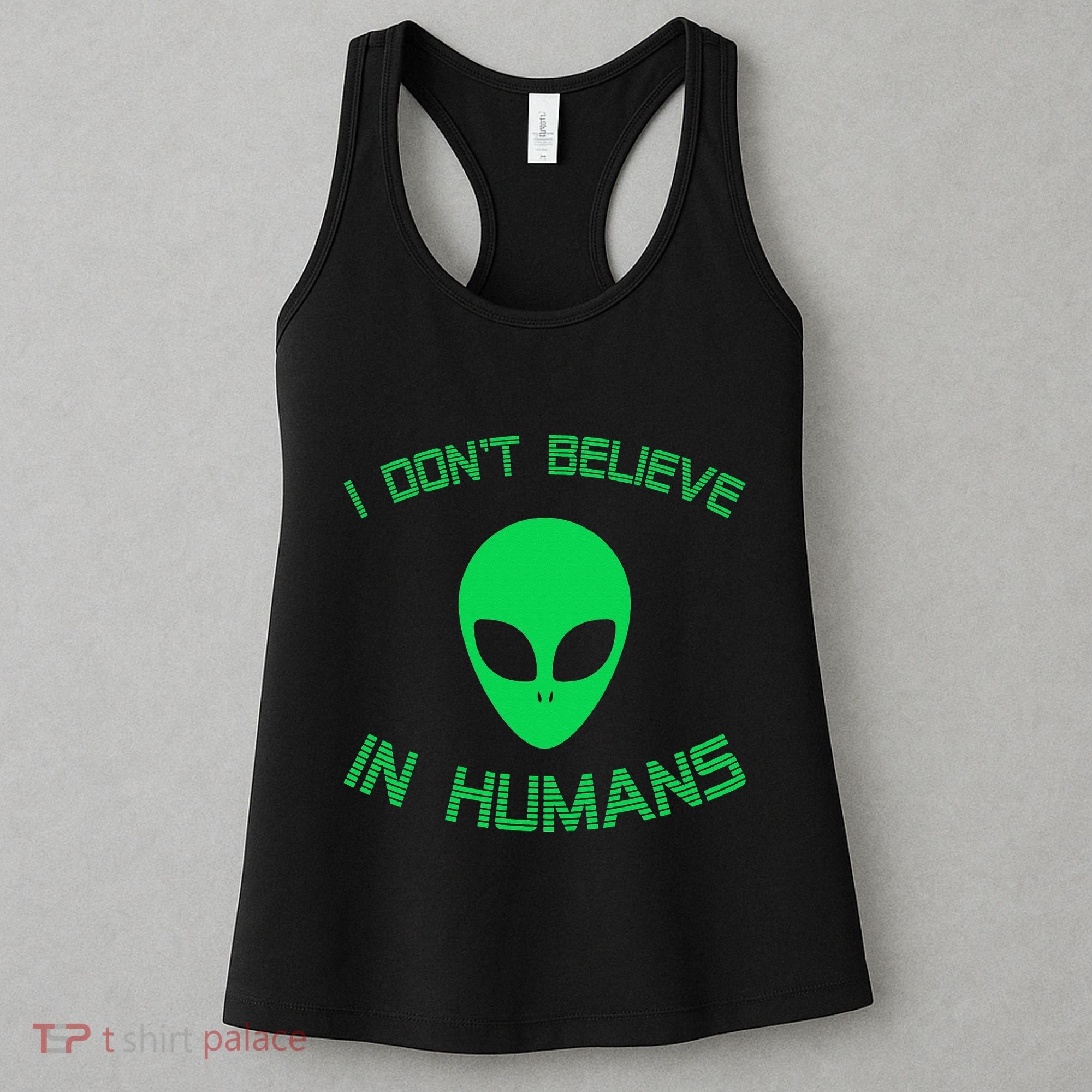 Green Alien I Dont Believe in Humans Funny Alien UFO Believe Women's Tank Top