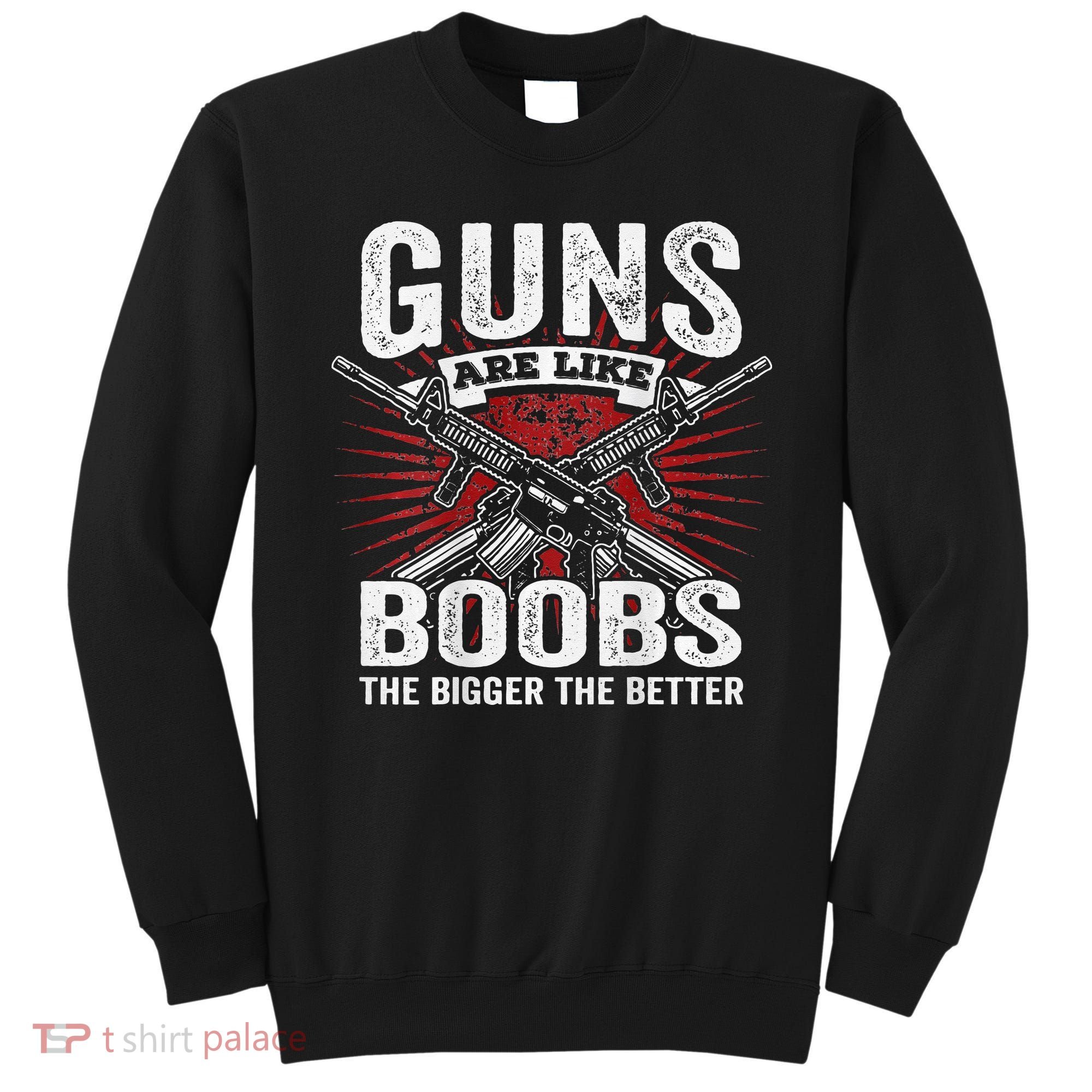Guns Are Like Boobs Bigger Funny Gun Joke Sweatshirt