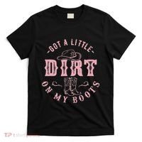 Got A Little Dirt On My Boots Howdy Cowgirl Western Country T-Shirt thumb 0