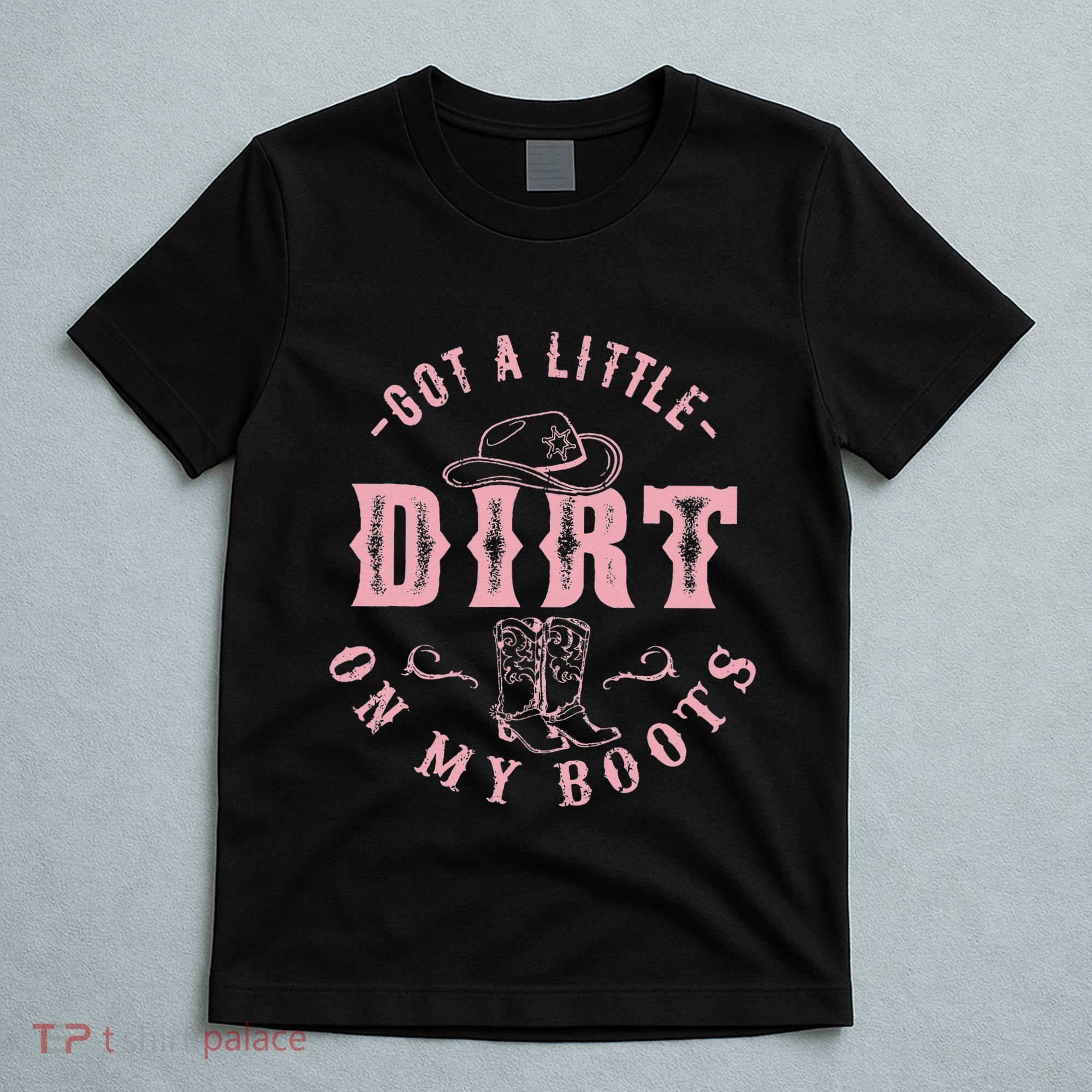 Got A Little Dirt On My Boots Howdy Cowgirl Western Country T-Shirt