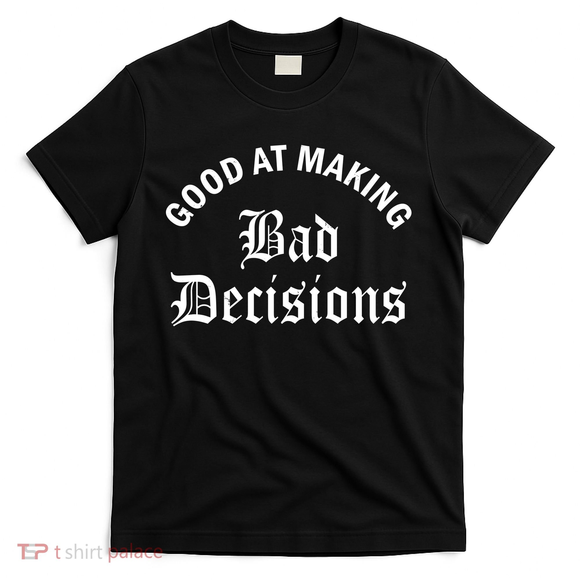 Good At Making Bad Decisions Funny Gift T-Shirt