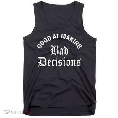 Good At Making Bad Decisions Funny Gift Tank Top