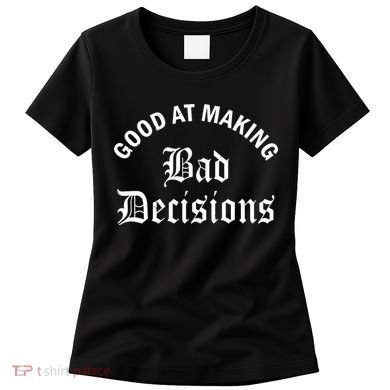 Good At Making Bad Decisions Funny Gift Women's T-Shirt