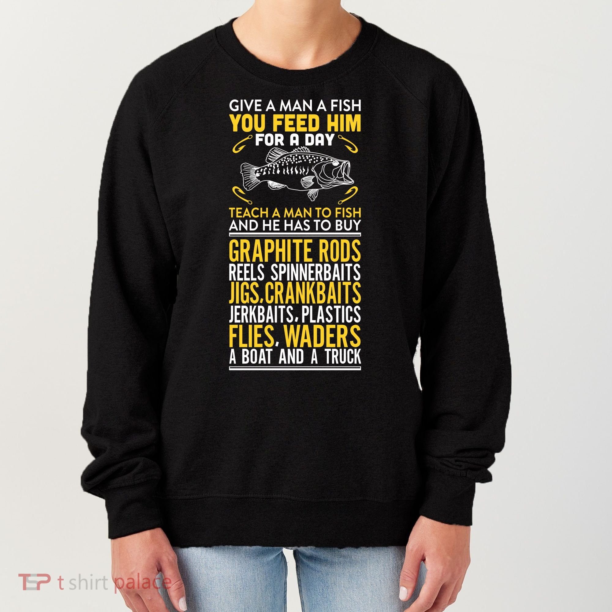 Give A Man A Fish You Feed Him For A Day Teach Him To Fish Funny Women's Sweatshirt