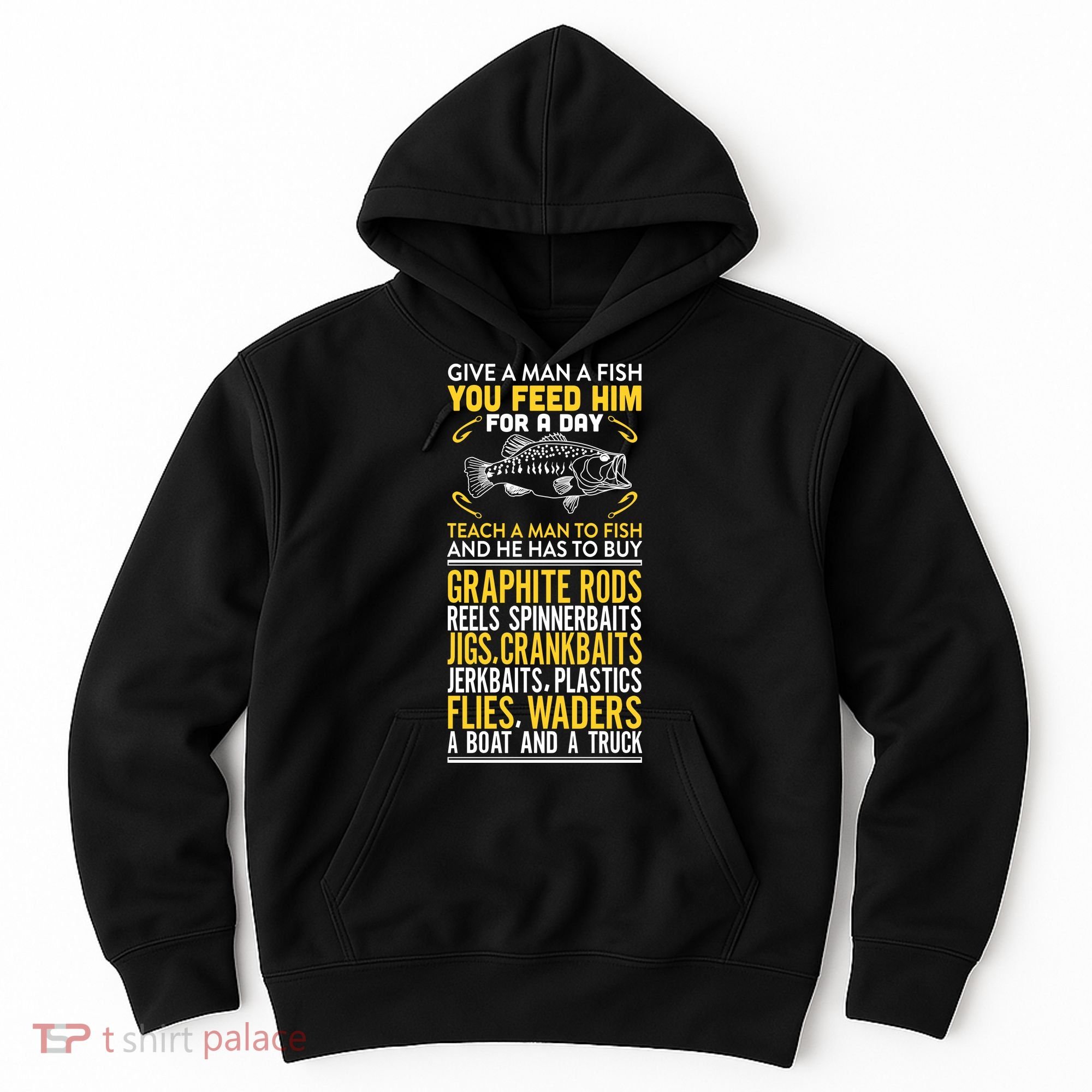 Give A Man A Fish You Feed Him For A Day Teach Him To Fish Funny Hoodie