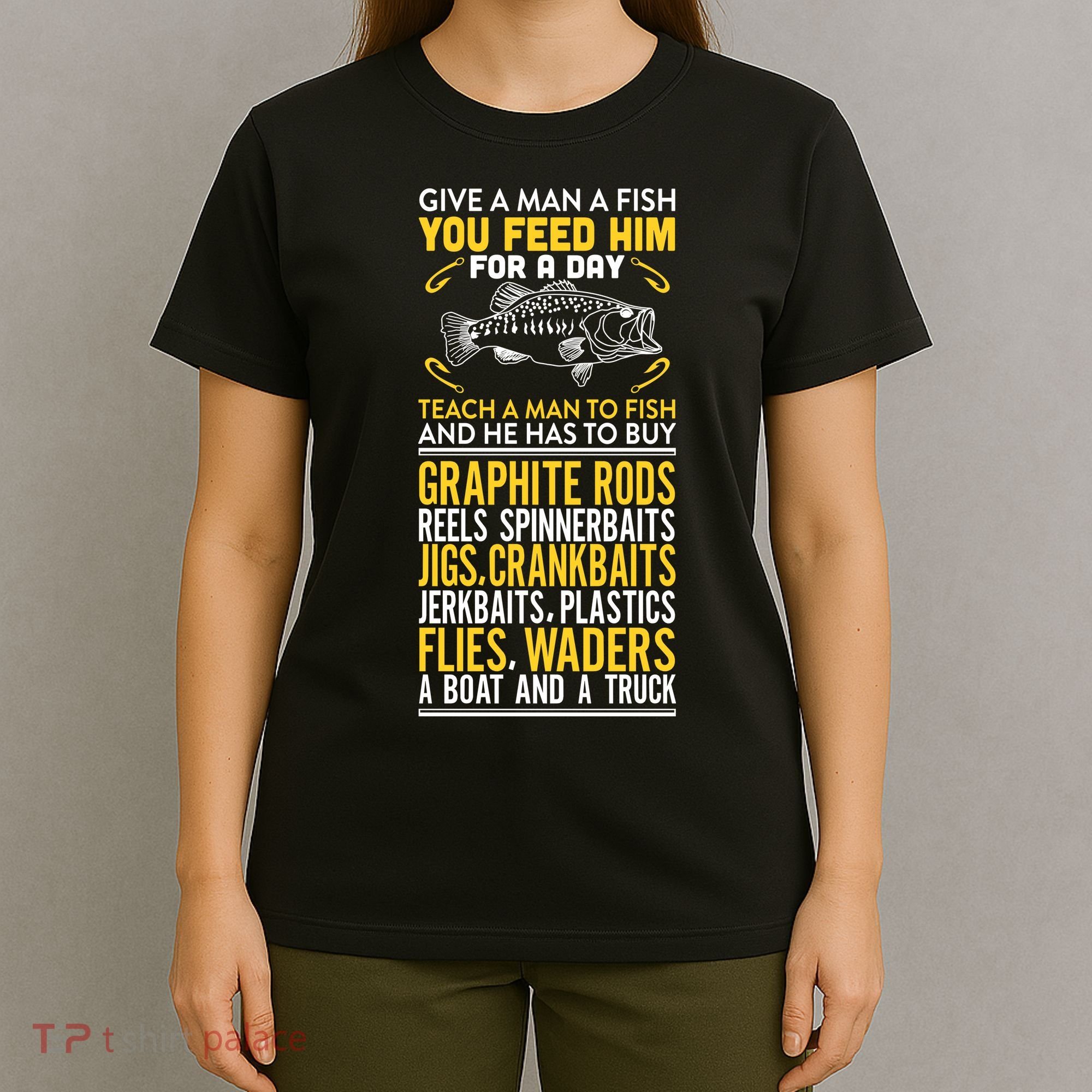 Give A Man A Fish You Feed Him For A Day Teach Him To Fish Funny T-Shirt