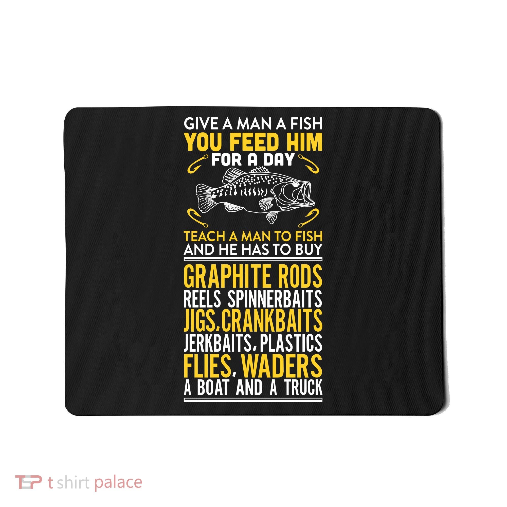 Give A Man A Fish You Feed Him For A Day Teach Him To Fish Funny Mousepad