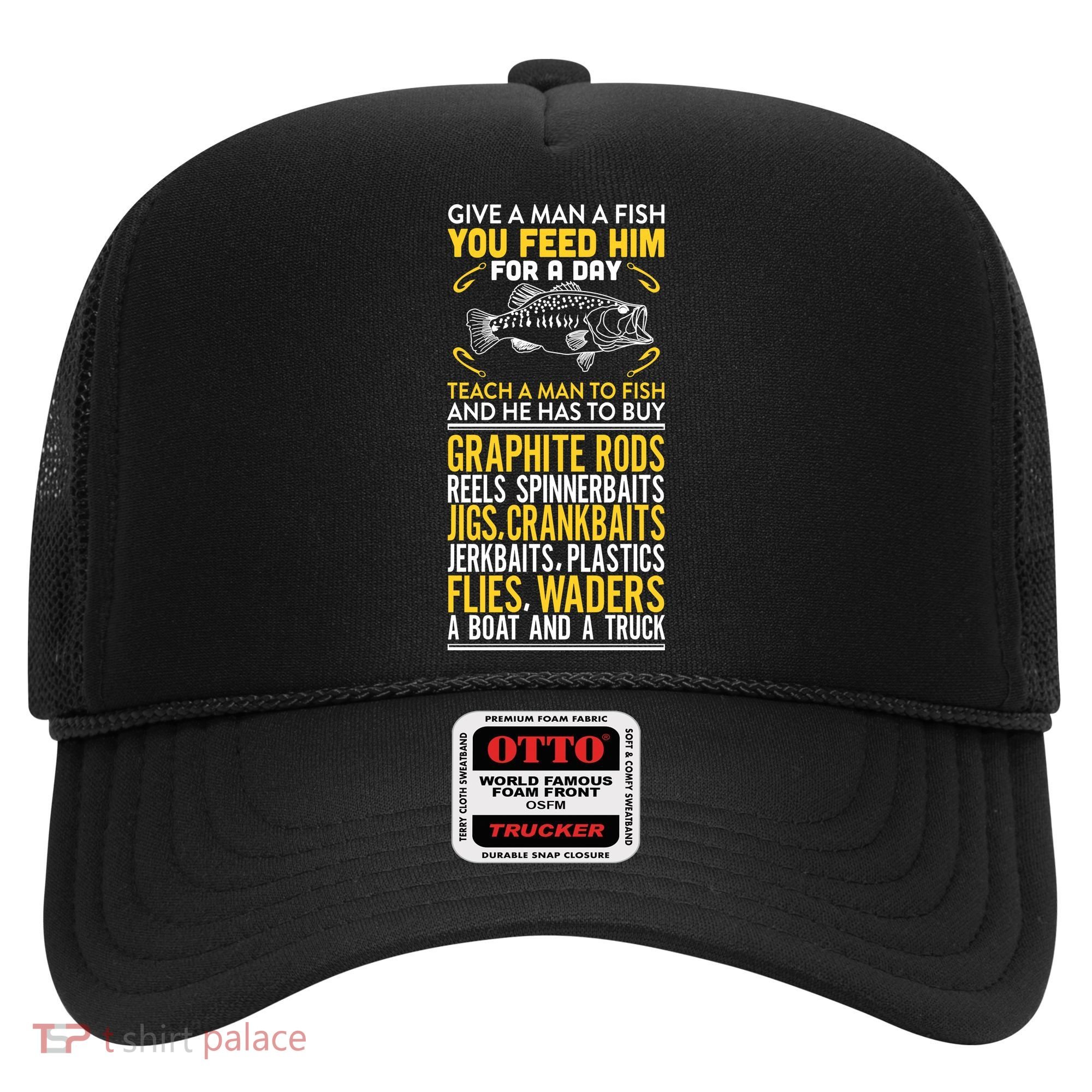 Give A Man A Fish You Feed Him For A Day Teach Him To Fish Funny Hat