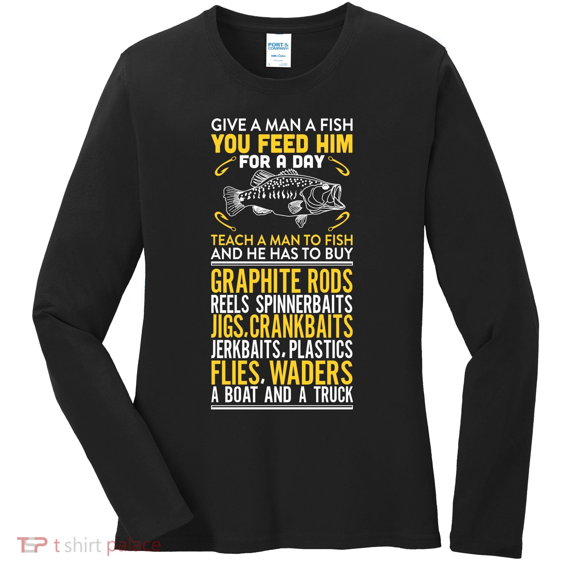 Give A Man A Fish You Feed Him For A Day Teach Him To Fish Funny Women's Long Sleeve Shirt