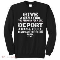 Give A Man A Fish You Feed Him For A Day Deport A Man & YouLl Never Have To Fee Sweatshirt thumb 0