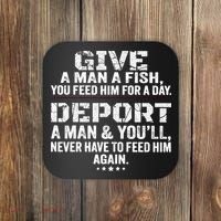 Give A Man A Fish You Feed Him For A Day Deport A Man & YouLl Never Have To Fee Coaster thumb 0