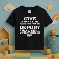 Give A Man A Fish You Feed Him For A Day Deport A Man & YouLl Never Have To Fee Toddler T-Shirt thumb 3